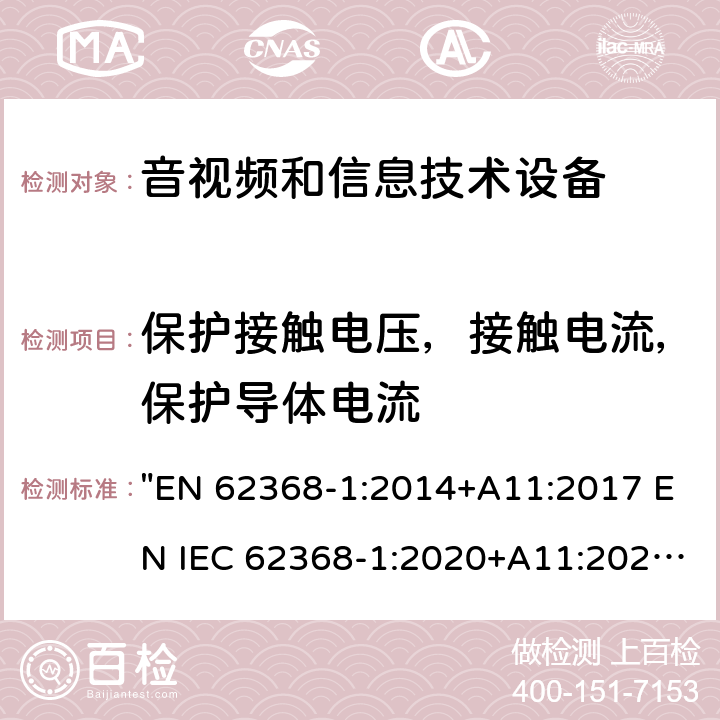 保护接触电压，接触电流，保护导体电流 音频、视频、信息技术和通信技术设备 第1 部分：安全要求 "EN 62368-1:2014+A11:2017 EN IEC 62368-1:2020+A11:2020" 5.7