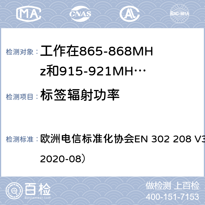 标签辐射功率 工作在865-868MHz和915-921MHz频段的射频识别设备；涵盖了2014/53/EU指令第3.2章节的基本要求的协调标准 欧洲电信标准化协会EN 302 208 V3.3.1（2020-08） 4.5.1