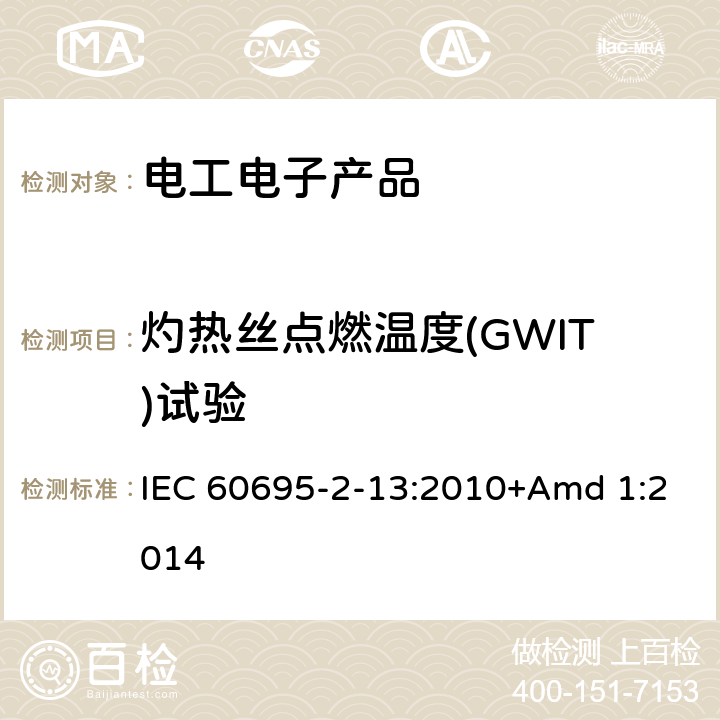 灼热丝点燃温度(GWIT)试验 着火危险试验 第2-13部分:基于灼热/发热丝的试验方法 材料的灼热丝点燃温度(GWIT)试验法 IEC 60695-2-13:2010+Amd 1:2014
