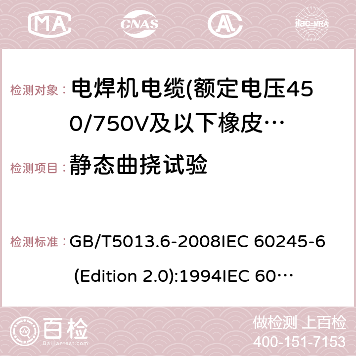 静态曲挠试验 额定电压450/750V及以下橡皮绝缘电缆 第6部分:电焊机电缆 GB/T5013.6-2008
IEC 60245-6 (Edition 2.0):1994
IEC 60245-6:199+A1:1997 表2中5.1