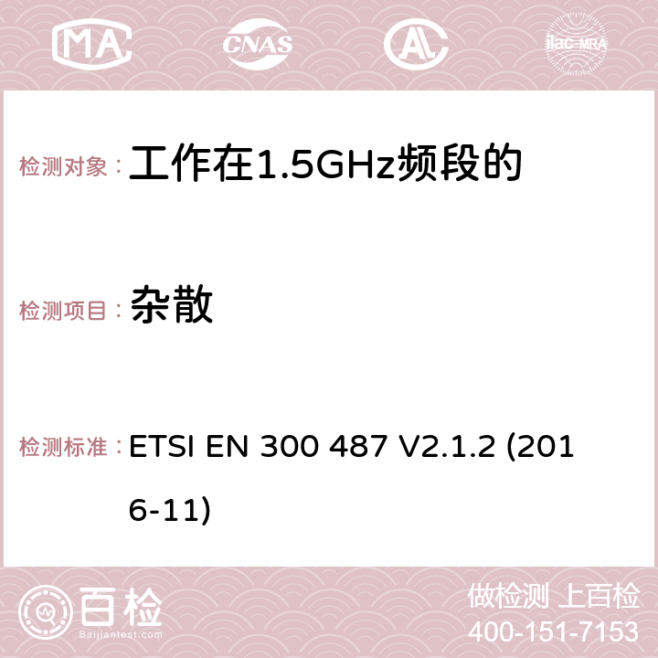 杂散 卫星地球站和系统；工作在1.5GHz频段的支持数据通信的纯接收设备的特定要求;覆盖欧盟指令2014/53 / 3.2条无线技术要求 ETSI EN 300 487 V2.1.2 (2016-11) 5