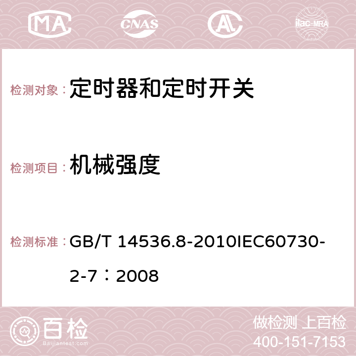 机械强度 家用和类似用途电自动控制器 定时器和定时开关的特殊要求 GB/T 14536.8-2010
IEC60730-2-7：2008 18