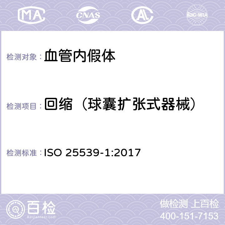 回缩（球囊扩张式器械） 心血管植入物 血管内器械 第1部分：血管内假体 ISO 25539-1:2017 （8.5.2.7.4）