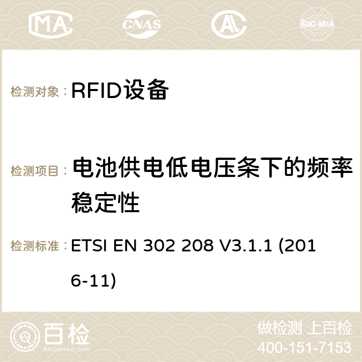 电池供电低电压条下的频率稳定性 工作在865MHz到868MHz频段功率小于2W和工作在915MHz么921MHz频段功率小于4W的RFID设备涵盖指令2014/53/EU第3.2条基本要求的协调标准 ETSI EN 302 208 V3.1.1 (2016-11) 4.3.2