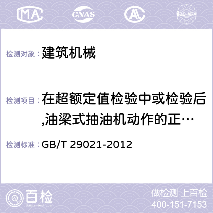 在超额定值检验中或检验后,油梁式抽油机动作的正确性、整机及部件强度 石油天然气工业 游梁式抽油机 GB/T 29021-2012 7.1