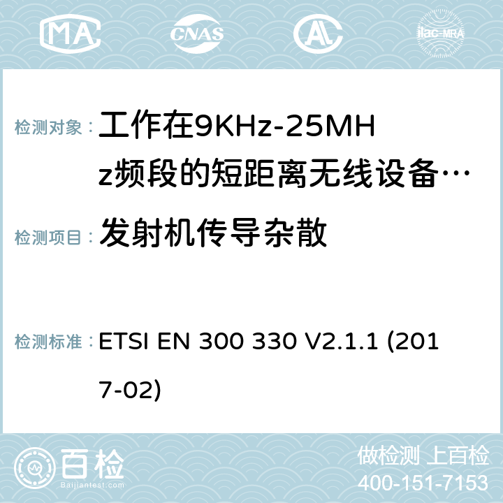 发射机传导杂散 工作在9KHz-25MHz频段的短距离无线设备和工作在9KHz-30MHz频段的线圈感应设备；涵盖了2014/53/EU指令第3.2章节的基本要求的协调标准； ETSI EN 300 330 V2.1.1 (2017-02) 4.3.7