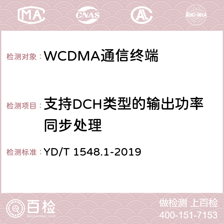 支持DCH类型的输出功率同步处理 2GHz WCDMA数字蜂窝移动通信网终端设备测试方法（第三阶段）第1部分：基本功能，业务和性能 YD/T 1548.1-2019 7.2.8