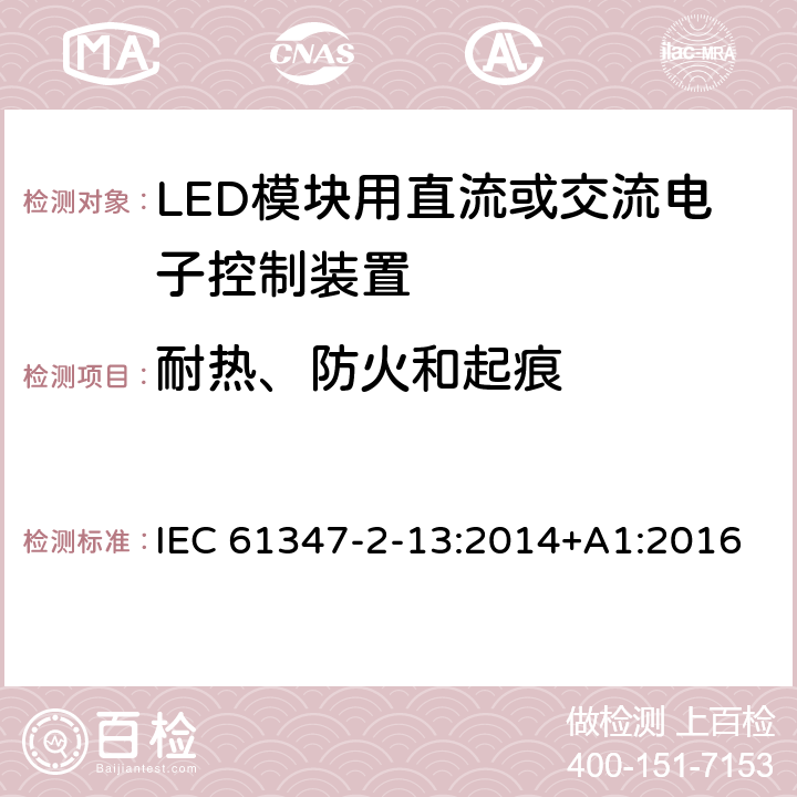 耐热、防火和起痕 灯的控制装置 第13部分：LED模块用直流或交流电子控制装置的特殊要求 IEC 61347-2-13:2014+A1:2016
EN 61347-2-13:2014+A1:2017 19