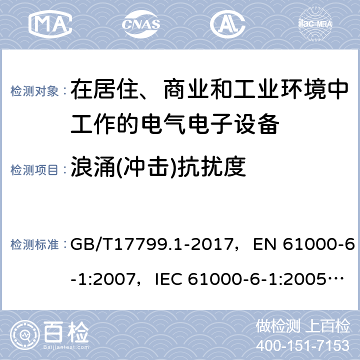 浪涌(冲击)抗扰度 电磁兼容 通用标准居住商业和轻工业环境中的抗扰度试验 GB/T17799.1-2017，EN 61000-6-1:2007，IEC 61000-6-1:2005，EN IEC 61000-6-1:2019，IEC 61000-6-1:2016 7