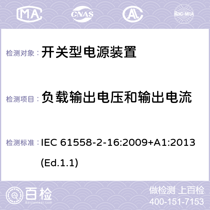 负载输出电压和输出电流 电源电压为1100V及以下的变压器、电抗器、电源装置和类似产品的安全 第2-16部分:开关型电源装置和开关型电源装置用变压器的特殊要求和试验 IEC 61558-2-16:2009+A1:2013(Ed.1.1) 11