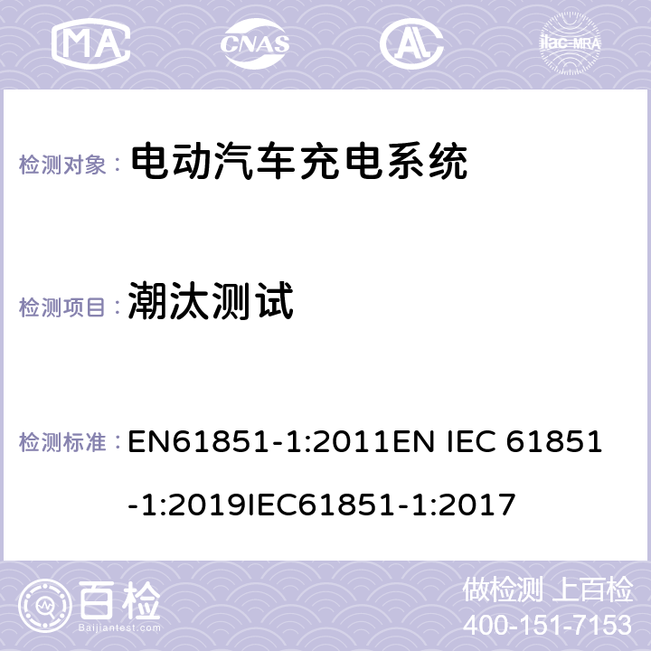潮汰测试 EN 61851-1:2011 电动车辆传导充电系统 一般要求 EN61851-1:2011
EN IEC 61851-1:2019
IEC61851-1:2017 12.9