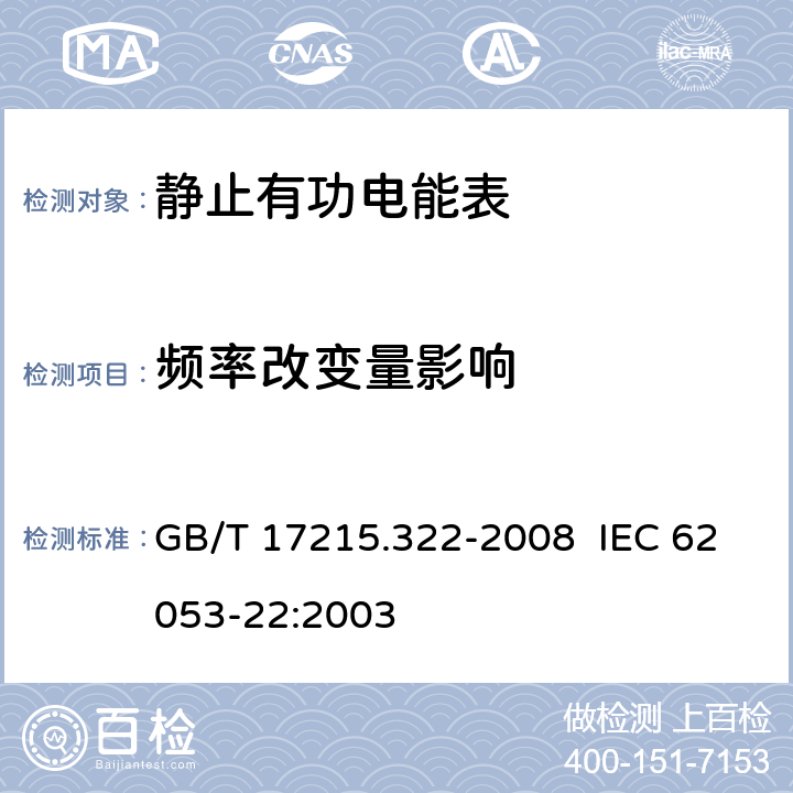 频率改变量影响 交流电测量设备 特殊要求 第 22 部分：静止式有功电能表（ 0.2S 级和 0.5S 级） GB/T 17215.322-2008 IEC 62053-22:2003 8.2