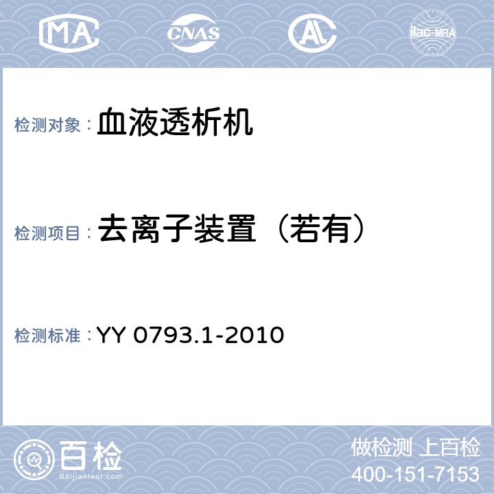 去离子装置（若有） YY 0793.1-2010 血液透析和相关治疗用水处理设备技术要求 第1部分:用于多床透析