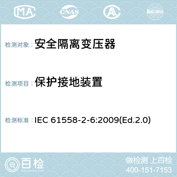 保護(hù)接地裝置 電源電壓為1100V及以下的變壓器、電抗器、電源裝置和類似產(chǎn)品的安全 第2-6部分:安全隔離變壓器和內(nèi)裝安全隔離變壓器的電源裝置的特殊要求和試驗(yàn) IEC 61558-2-6:2009(Ed.2.0) 24