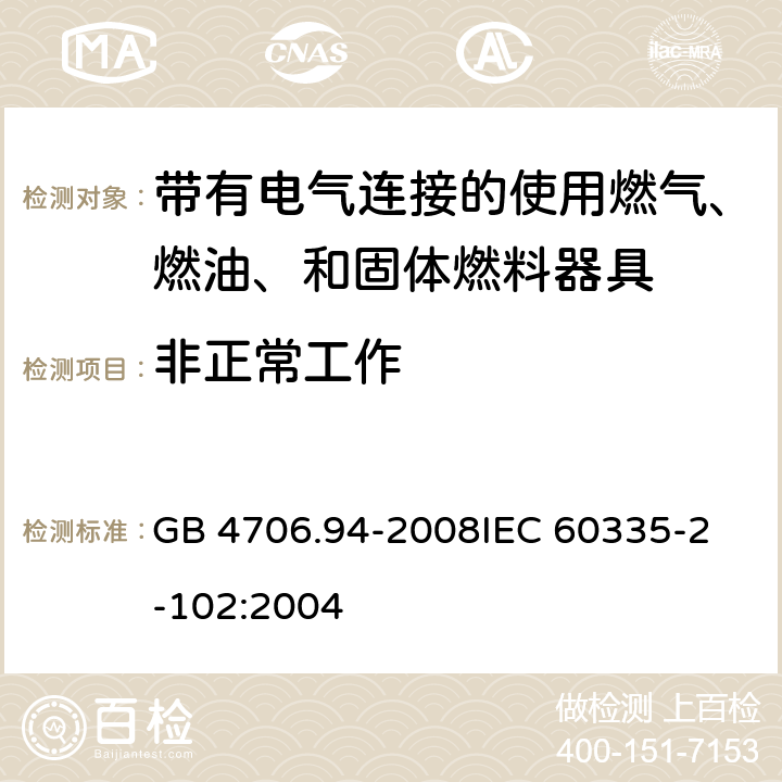 非正常工作 家用和类似用途电器的安全 带有电气连接的使用燃气、燃油、和固体燃料器具的特殊要求 GB 4706.94-2008
IEC 60335-2-102:2004 19