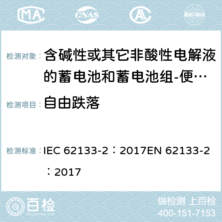 自由跌落 含碱性或其它非酸性电解质的蓄电池和蓄电池组-便携式密封蓄电池和蓄电池组-第二部分：锂系 IEC 62133-2：2017
EN 62133-2：2017 7.3.3