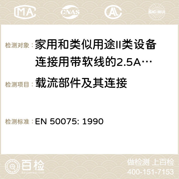 载流部件及其连接 家用和类似用途II类设备连接用带软线的2.5A、250V不可再连接的两相扁插销规范 EN 50075: 1990 Clause 15