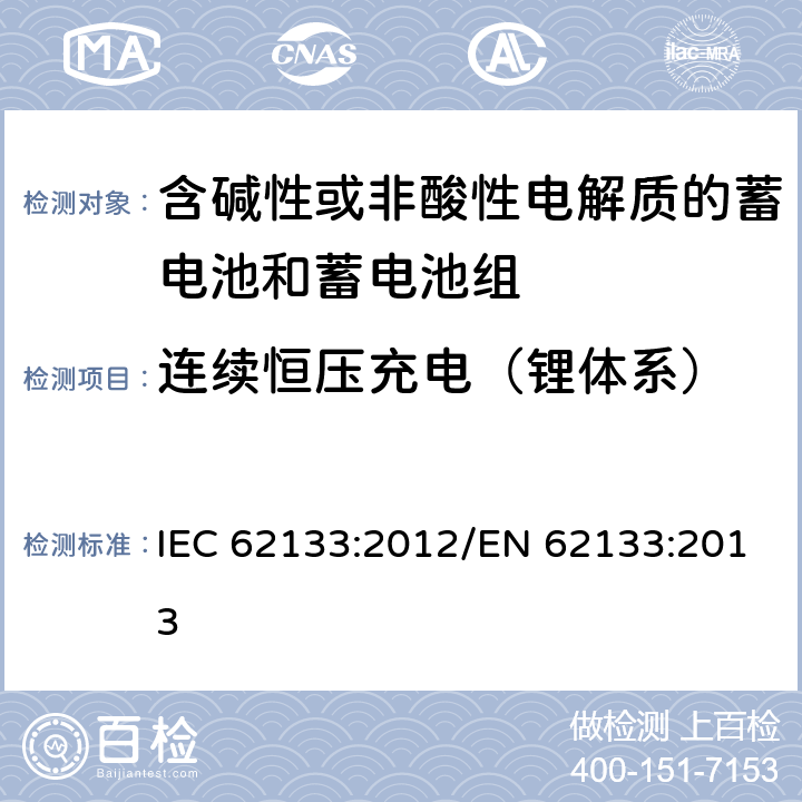 连续恒压充电（锂体系） 含碱性或其他非酸性电解质的蓄电池和蓄电池组 便携式密封蓄电池和蓄电池组的安全性要求 IEC 62133:2012/EN 62133:2013 8.2.1