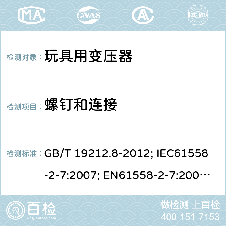 螺钉和连接 电力变压器、电源、电抗器和类似产品的安全第8部分：玩具用变压器和电源的特殊要求和试验 GB/T 19212.8-2012; IEC61558-2-7:2007; EN61558-2-7:2007; AS/NZS61558.2.7-2008 25