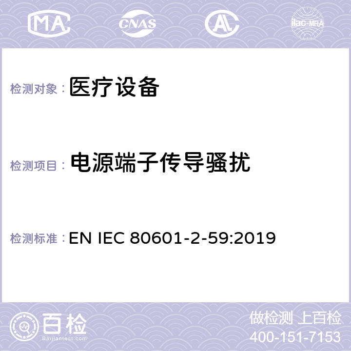 电源端子传导骚扰 IEC 80601-2-59 医用电气设备.第2-59部分：人体发热温度筛选用筛选温度计的基本安全和基本性能的特殊要求 EN :2019 202,202.4.3.1, 202.5.2.2.1