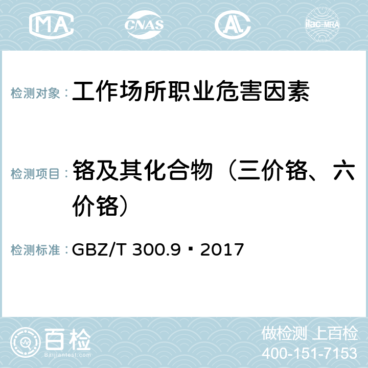 铬及其化合物（三价铬、六价铬） 工作场所空气有毒物质测定第9部分：铬及其化合物 4 铬及其化合物的酸消解-火焰原子吸收光谱法 5 六价铬的溶液吸收-二苯碳酰二肼分光光度法 6 三价铬和六价铬的分别测定 GBZ/T 300.9—2017 4,5,6