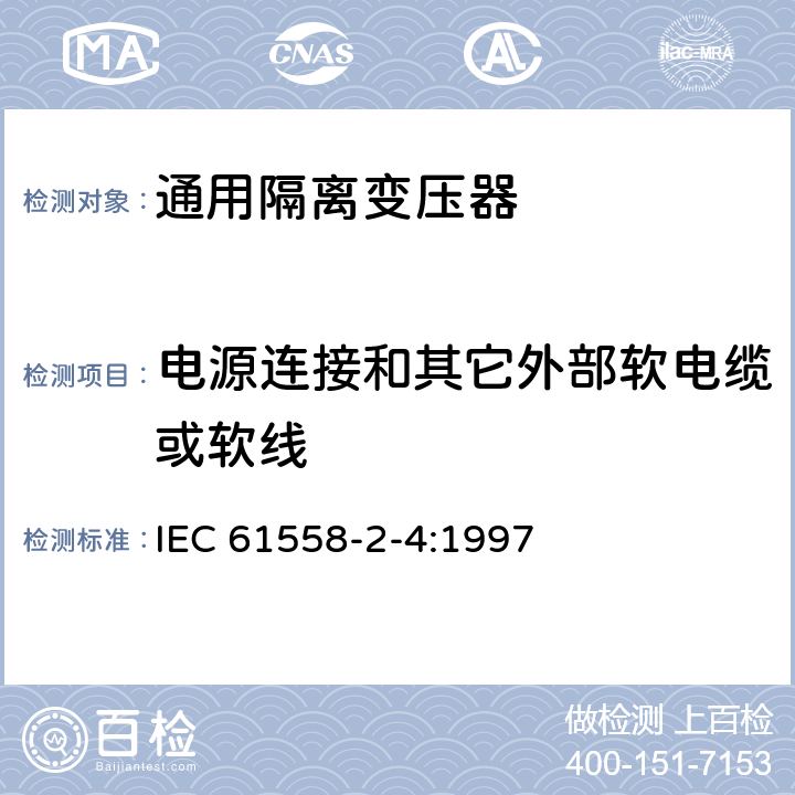 电源连接和其它外部软电缆或软线 电力变压器、电源装置和类似设备的安全 第2-4部分：通用隔离变压器的特殊要求 IEC 61558-2-4:1997 22