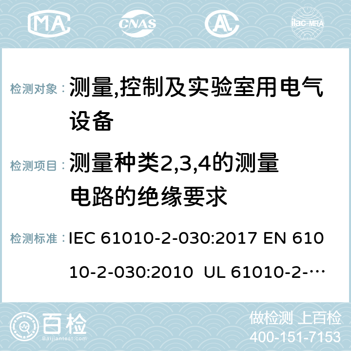 测量种类2,3,4的测量电路的绝缘要求 IEC 61010-2-03 测量、控制和实验室用电气设备的安全要求 第2-30部分：测试和测量电路的特殊要求 0:2017 EN 61010-2-030:2010 UL 61010-2-030:2018CSA C22.2 NO. 61010-2-030:18 K.101