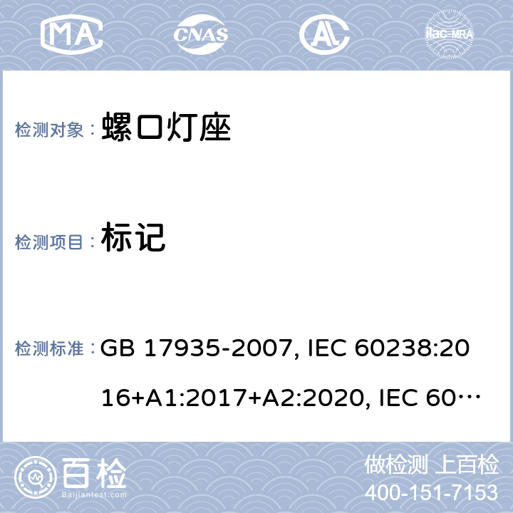 标记 螺口灯座 GB 17935-2007, IEC 60238:2016+A1:2017+A2:2020, IEC 60238:2016+A1:2017, IEC 60238:2004+A1:2008+A2:2011, EN IEC 60238:2018+A1:2018, EN 60238:2004+A1:2008+A2:2011 7