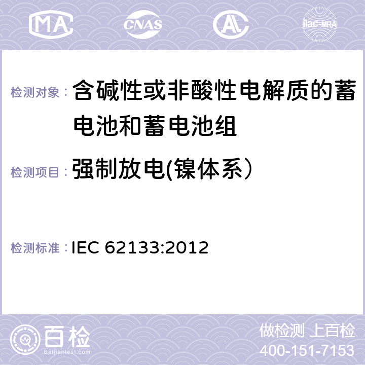 强制放电(镍体系） 含碱性或其他非酸性电解质的蓄电池和蓄电池组 便携式密封蓄电池和蓄电池组的安全性要求 IEC 62133:2012 7.3.9