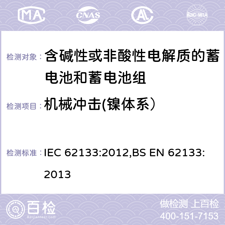 机械冲击(镍体系） 含碱性或其他非酸性电解质的蓄电池和蓄电池组 便携式密封蓄电池和蓄电池组的安全性要求 IEC 62133:2012,BS EN 62133:2013 7.3.4