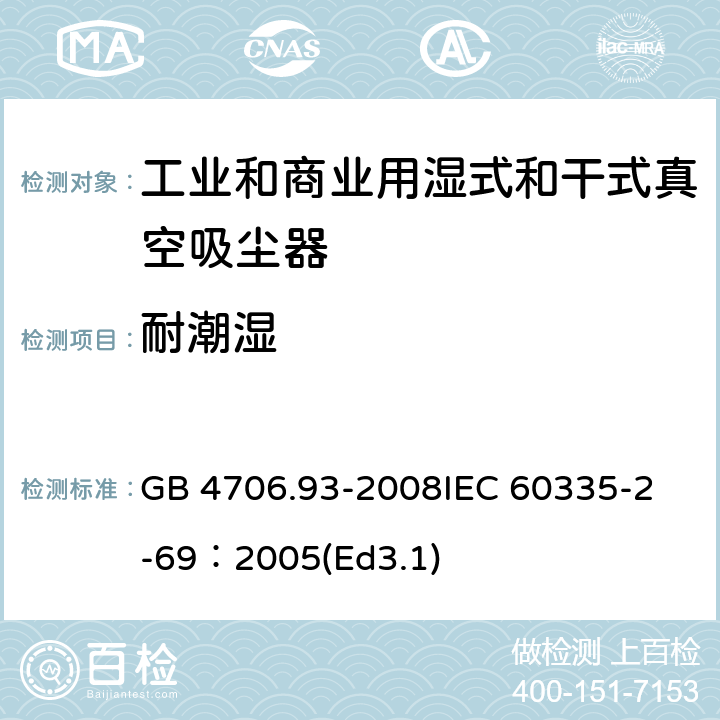 耐潮濕 家用和類似用途電器的安全工業和商業用濕式和干式真空吸塵器的特殊要求 GB 4706.93-2008
IEC 60335-2-69：2005(Ed3.1) 15