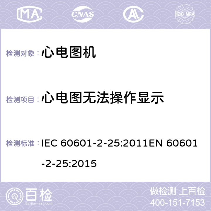 心电图无法操作显示 医用电气设备 第2-25部分：心电图机基本安全和基本性能专用要求 IEC 60601-2-25:2011EN 60601-2-25:2015 201.12.4.101