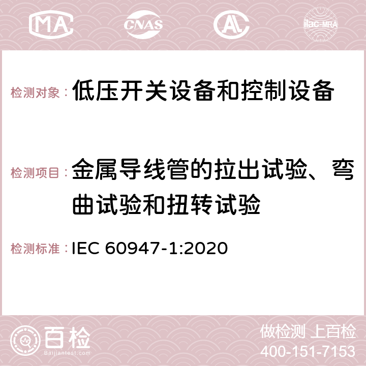 金属导线管的拉出试验、弯曲试验和扭转试验 低压开关设备和控制设备第1部分:总则 IEC 60947-1:2020 9.2.8