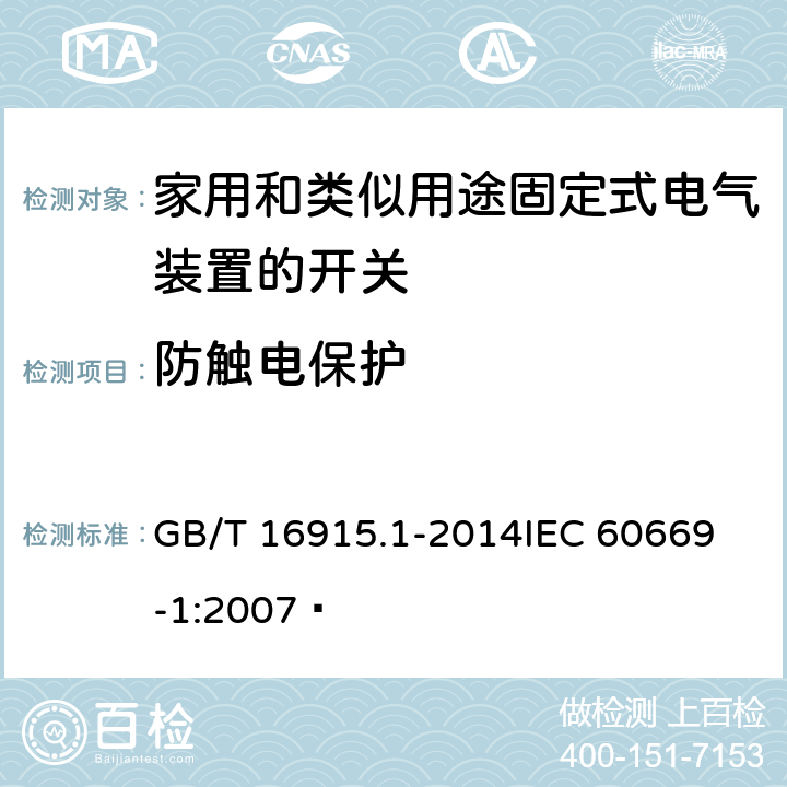 防触电保护 家用和类似用途固定式电气装置的开关 第1部分:通用要求  GB/T 16915.1-2014
IEC 60669-1:2007  10