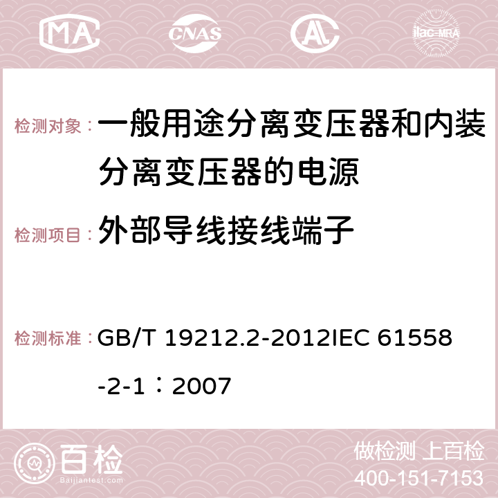 外部导线接线端子 电力变压器、电源、电抗器和类似产品的安全 第2部分:一般用途分离变压器和内装分离变压器的电源的特殊要求和试验 GB/T 19212.2-2012
IEC 61558-2-1：2007 23