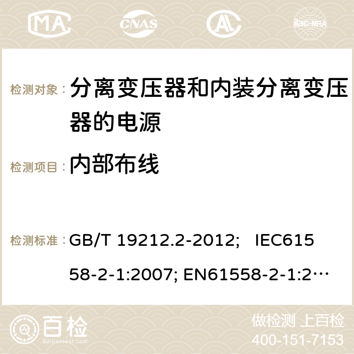 内部布线 电力变压器、电源、电抗器和类似产品的安全 第2部分：一般用途分离变压器和内装分离变压器的电源的特殊要求和试验 GB/T 19212.2-2012; IEC61558-2-1:2007; EN61558-2-1:2007 21