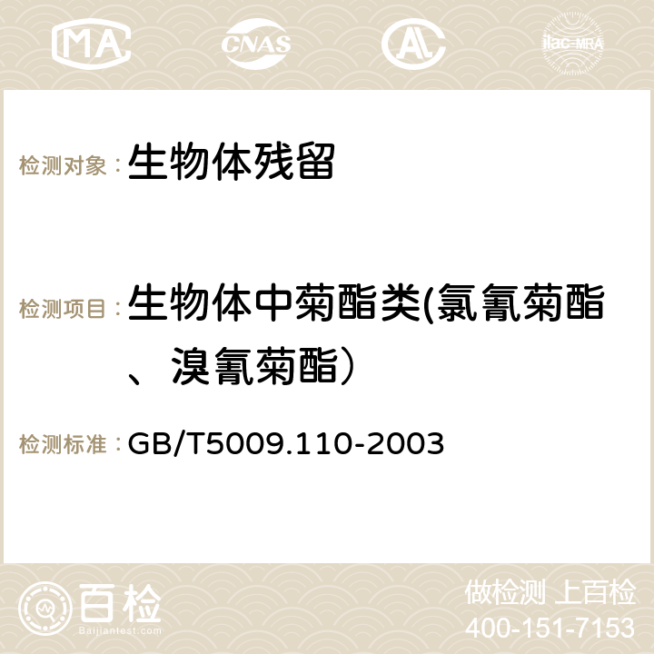 生物体中菊酯类(氯氰菊酯、溴氰菊酯） GB/T 5009.110-2003 植物性食品中氯氰菊酯、氰戊菊酯和溴氰菊酯残留量的测定