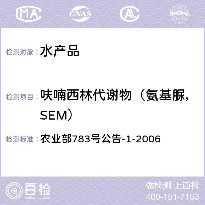 呋喃西林代谢物（氨基脲，SEM） 水产品中硝基呋喃类代谢物残留量的测定 液相色谱－串联质谱法农业部 农业部783号公告-1-2006