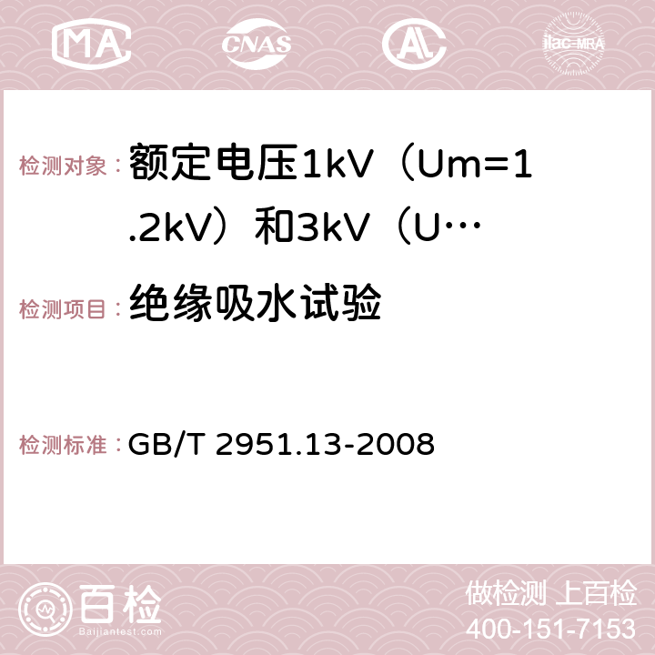 绝缘吸水试验 电缆和光缆绝缘和护套材料通用试验方法 第13部分: 通用试验方法 密度测定方法 吸水试验 收缩试验 GB/T 2951.13-2008 9.1,9.2