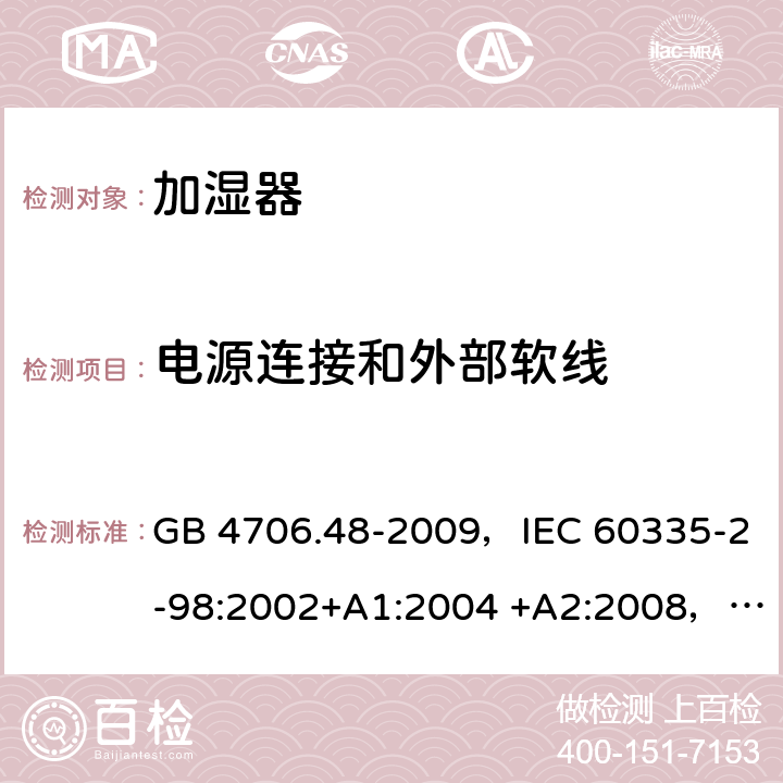 电源连接和外部软线 家用和类似用途电器的安全 加湿器的特殊要求 GB 4706.48-2009，IEC 60335-2-98:2002+A1:2004 +A2:2008，EN 60335-2-98:2003+A1:2005 +A2:2008，AS/NZS 60335.2.98:2005+A1:2009+A2:2014 25