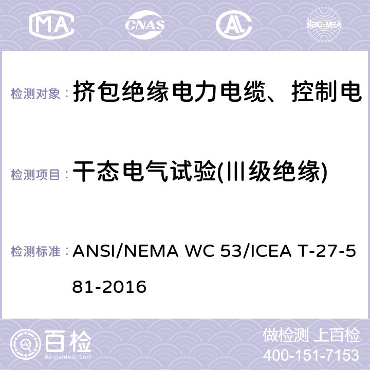 干态电气试验(Ⅲ级绝缘) ANSI/NEMA WC 53/ICEA T-27-581-2016 挤包绝缘电力电缆、控制电缆、仪表电缆和移动用电缆测试方法  2.13