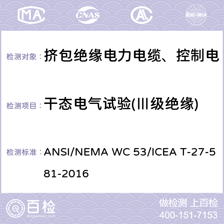 干态电气试验(Ⅲ级绝缘) 挤包绝缘电力电缆、控制电缆、仪表电缆和移动用电缆测试方法 ANSI/NEMA WC 53/ICEA T-27-581-2016 2.13