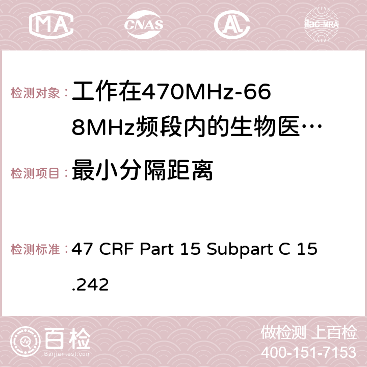 最小分隔距离 CRF PART 15 工作在470MHz-668MHz频段内的生物医学遥测设备 47 CRF Part 15 Subpart C 15.242 (d)