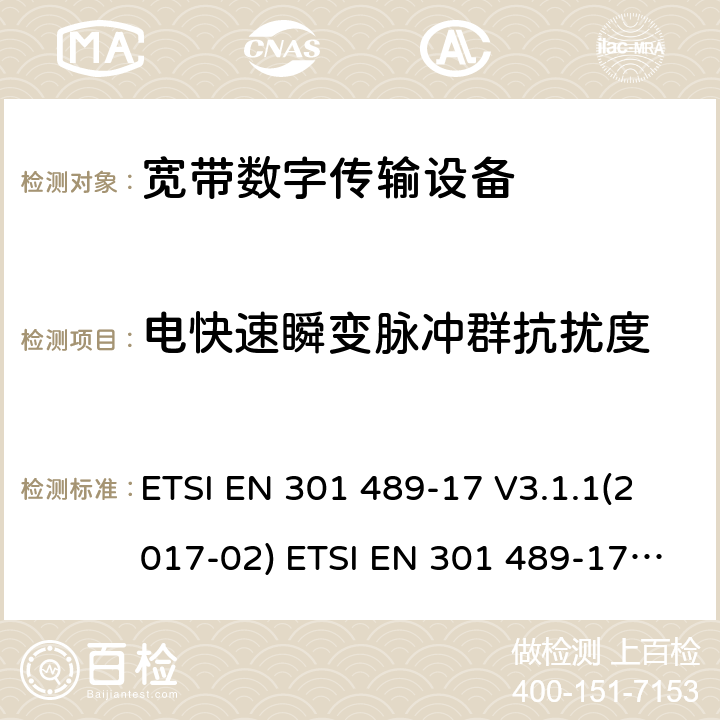 电快速瞬变脉冲群抗扰度 射频产品电磁兼容标准 第17部分宽带数字传输系统特定条件要求 ETSI EN 301 489-17 V3.1.1(2017-02) ETSI EN 301 489-17 V3.2.0 (2017-03) ,ETSI EN 301 489-17 3.2.2(2019-12),ETSI EN 301 489-17 3.2.4(2020-09) 9.4