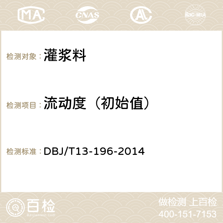 流动度（初始值） DBJ/T 13-196-2014 《水泥净江材料配合比设计与实验规程》 DBJ/T13-196-2014 7.3.3