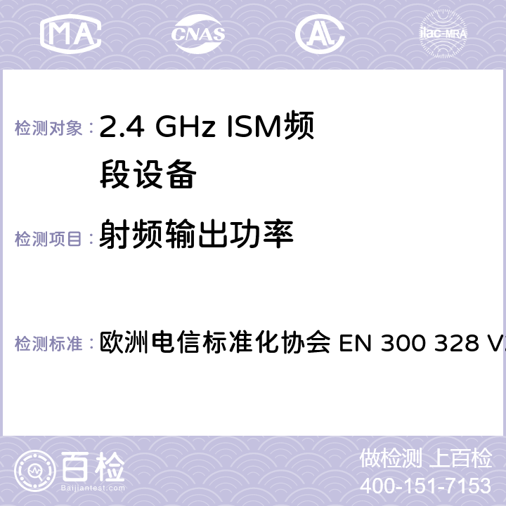 射频输出功率 宽带传输系统； 在2,4 GHz频段工作的数据传输设备； 无线电频谱协调统一标准 欧洲电信标准化协会 EN 300 328 V2.2.2 4.3.1.2 or 4.3.2.2