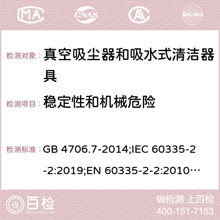 稳定性和机械危险 家用和类似用途电器的安全 真空吸尘器和吸水式清洁器具的特殊要求 GB 4706.7-2014;
IEC 60335-2-2:2019;
EN 60335-2-2:2010+A11:2012+A1:2013;
AS/NZS 60335.2.2:2018 20