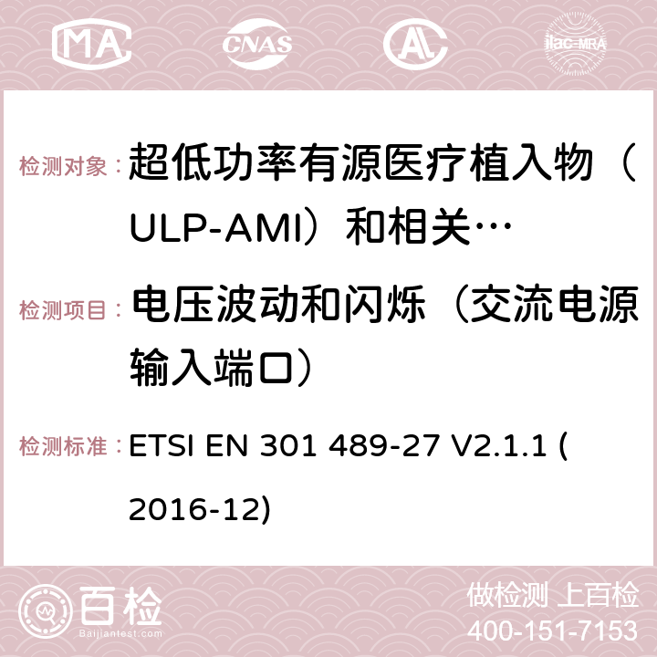 电压波动和闪烁（交流电源输入端口） 无线电设备和服务的电磁兼容性（EMC）标准; 第27部分：超低功率有源医疗植入物（ULP-AMI）及相关外围设备（ULP-AMI-P）的特定条件; 涵盖指令2014/53 / EU第3.1（b）条基本要求的协调标准 ETSI EN 301 489-27 V2.1.1 (2016-12) 7.1.1