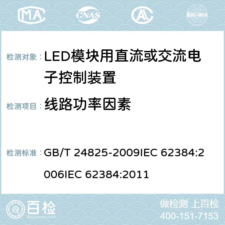 线路功率因素 普通照明LED模块用直流/交流电子控制装置性能要求 GB/T 24825-2009
IEC 62384:2006
IEC 62384:2011 9