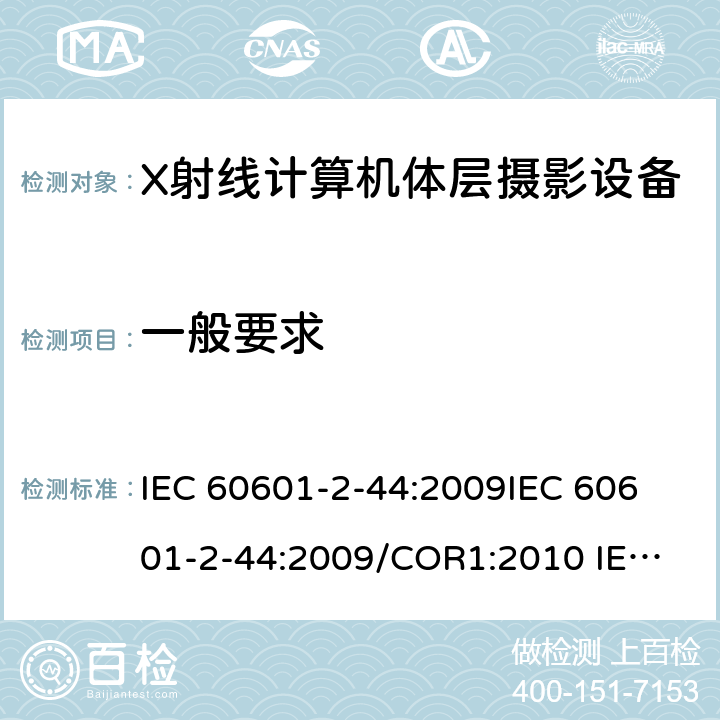 一般要求 IEC 60601-2-44 医用电气设备.第2-44部分:X线断层摄影术计算用X射线设备的基本安全和基本性能用专用要求 :2009
:2009/COR1:2010
 :2009/AMD1:2012
:2009+AMD1:2012 CSV
:2009+AMD1:2012+AMD2:2016 CSV 201.4